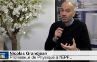 Nicolas Grandjean Professeur de Physique à l’EPFL : “La limite pour le chercheur que je suis est l’imagination et la créativité”